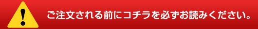 ご注文をされる前にコチラを必ずお読みください。